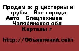 Продам ж/д цистерны и трубы - Все города Авто » Спецтехника   . Челябинская обл.,Карталы г.